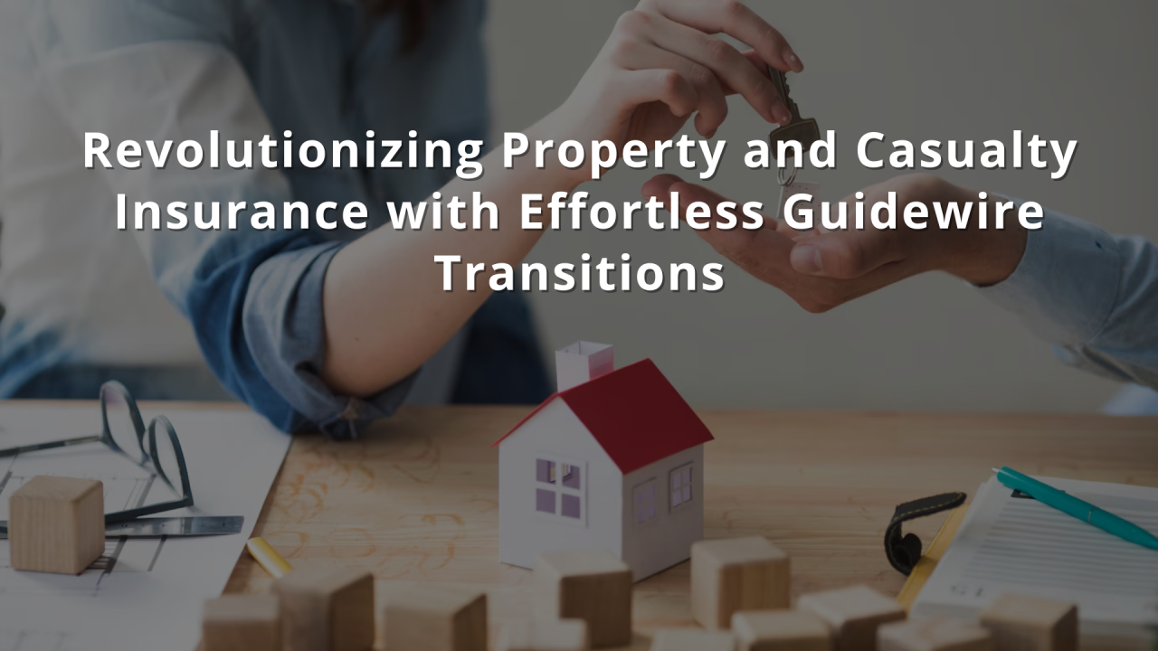 Revolutionizing Property and Casualty Insurance with Effortless ...